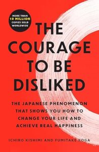 The Courage to Be Disliked by Ichiro Kishimi and Fumitake Koga